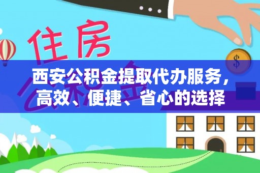 蓬莱西安公积金提取代办服务，高效、便捷、省心的选择