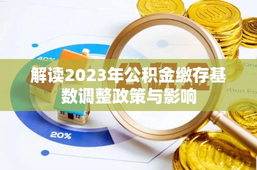 蓬莱解读2023年公积金缴存基数调整政策与影响