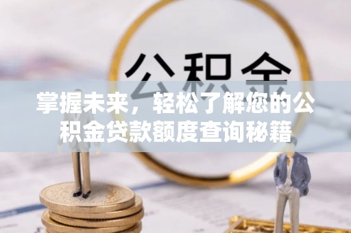 蓬莱掌握未来，轻松了解您的公积金贷款额度查询秘籍
