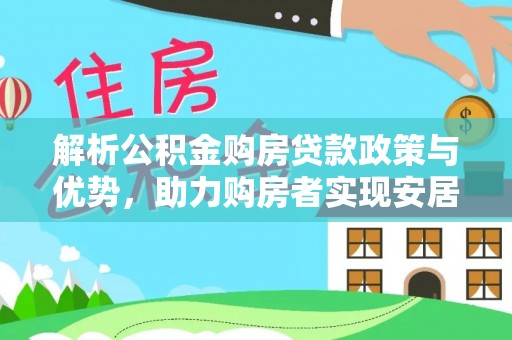 蓬莱解析公积金购房贷款政策与优势，助力购房者实现安居梦想