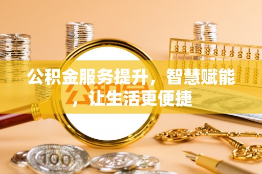 蓬莱公积金服务提升，智慧赋能，让生活更便捷