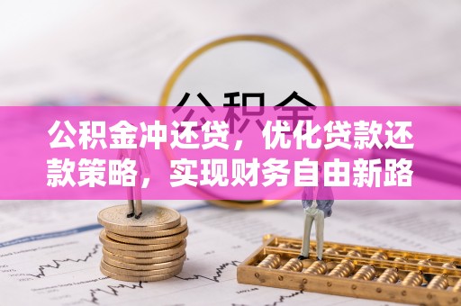 蓬莱公积金冲还贷，优化贷款还款策略，实现财务自由新路径