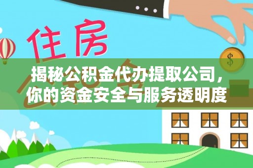 蓬莱揭秘公积金代办提取公司，你的资金安全与服务透明度指南