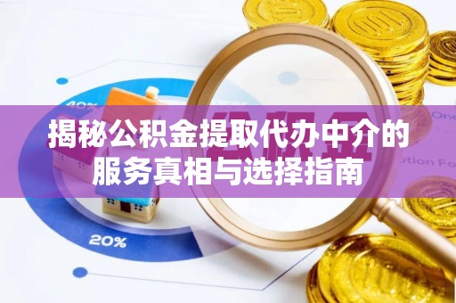 蓬莱揭秘公积金提取代办中介的服务真相与选择指南