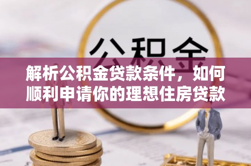 蓬莱解析公积金贷款条件，如何顺利申请你的理想住房贷款