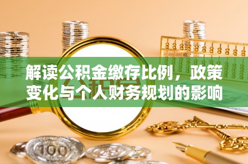 蓬莱解读公积金缴存比例，政策变化与个人财务规划的影响