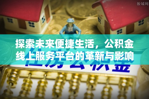 蓬莱探索未来便捷生活，公积金线上服务平台的革新与影响