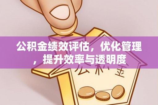 蓬莱公积金绩效评估，优化管理，提升效率与透明度