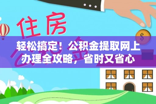 蓬莱轻松搞定！公积金提取网上办理全攻略，省时又省心