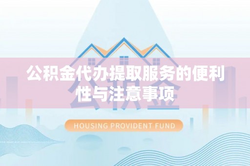 蓬莱公积金代办提取服务的便利性与注意事项