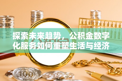 蓬莱探索未来趋势，公积金数字化服务如何重塑生活与经济
