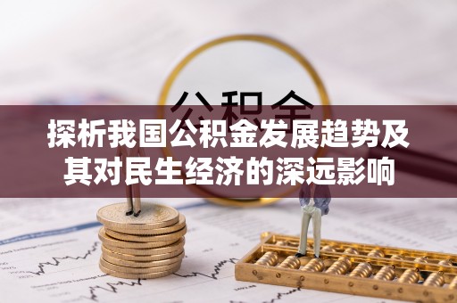 蓬莱探析我国公积金发展趋势及其对民生经济的深远影响