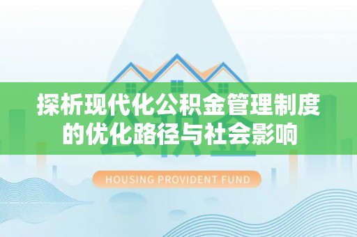 蓬莱探析现代化公积金管理制度的优化路径与社会影响