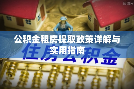 蓬莱公积金租房提取政策详解与实用指南