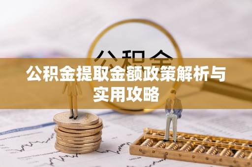 蓬莱公积金提取金额政策解析与实用攻略