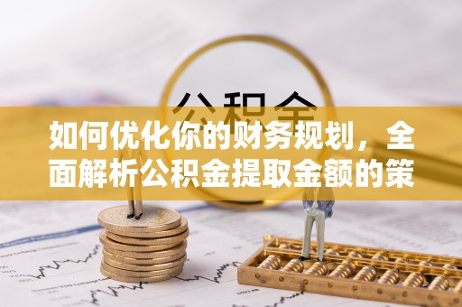 蓬莱如何优化你的财务规划，全面解析公积金提取金额的策略与技巧