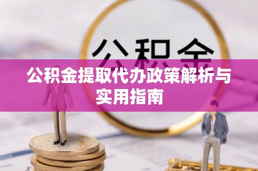 蓬莱公积金提取代办政策解析与实用指南