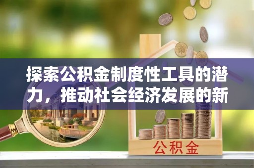 蓬莱探索公积金制度性工具的潜力，推动社会经济发展的新引擎