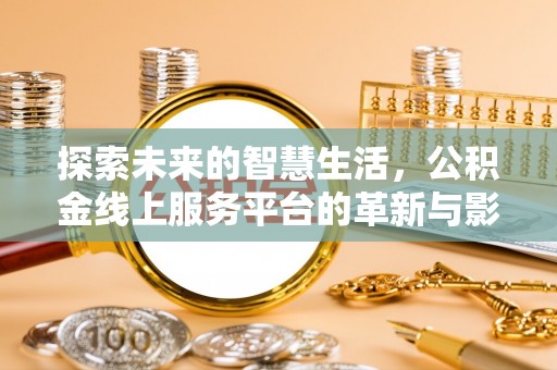 蓬莱探索未来的智慧生活，公积金线上服务平台的革新与影响