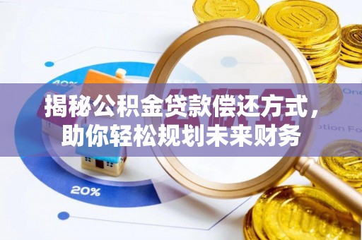 蓬莱揭秘公积金贷款偿还方式，助你轻松规划未来财务