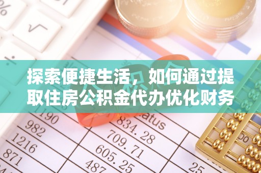 蓬莱探索便捷生活，如何通过提取住房公积金代办优化财务规划