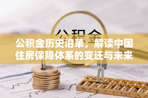 蓬莱公积金历史沿革，解读中国住房保障体系的变迁与未来