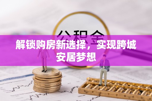 蓬莱解锁购房新选择，实现跨城安居梦想