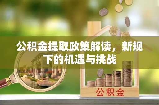 蓬莱公积金提取政策解读，新规下的机遇与挑战