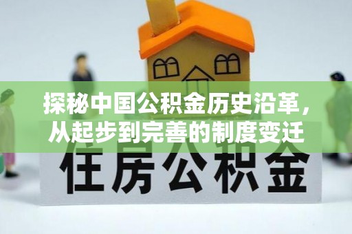 蓬莱探秘中国公积金历史沿革，从起步到完善的制度变迁
