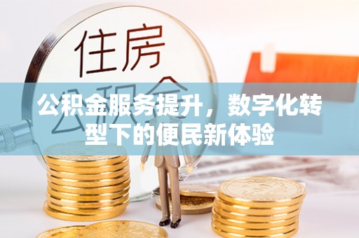 蓬莱公积金服务提升，数字化转型下的便民新体验