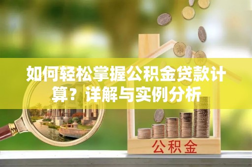 蓬莱如何轻松掌握公积金贷款计算？详解与实例分析