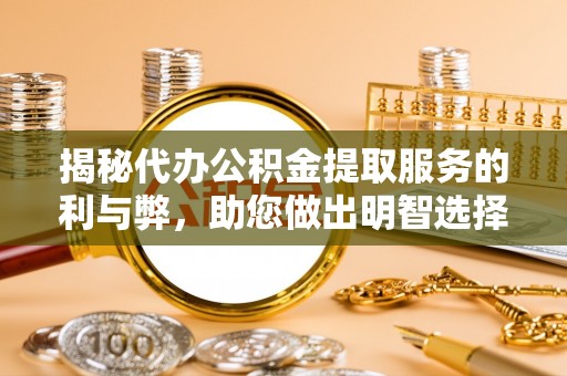 蓬莱揭秘代办公积金提取服务的利与弊，助您做出明智选择
