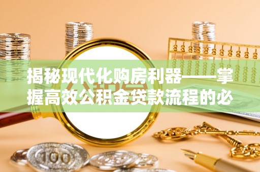蓬莱揭秘现代化购房利器——掌握高效公积金贷款流程的必备指南