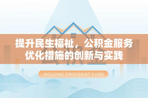 蓬莱提升民生福祉，公积金服务优化措施的创新与实践