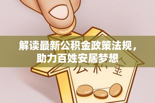 蓬莱解读最新公积金政策法规，助力百姓安居梦想