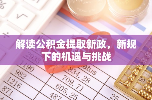 蓬莱解读公积金提取新政，新规下的机遇与挑战