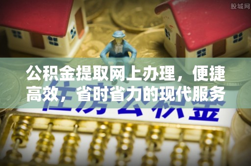 蓬莱公积金提取网上办理，便捷高效，省时省力的现代服务