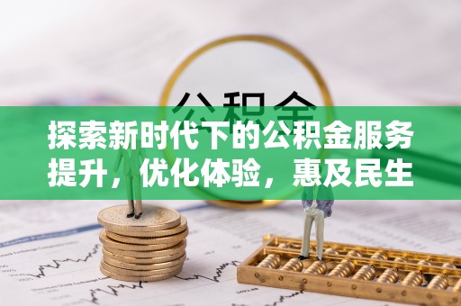 蓬莱探索新时代下的公积金服务提升，优化体验，惠及民生