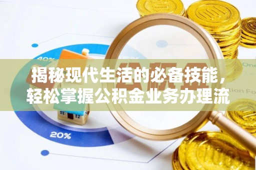 蓬莱揭秘现代生活的必备技能，轻松掌握公积金业务办理流程