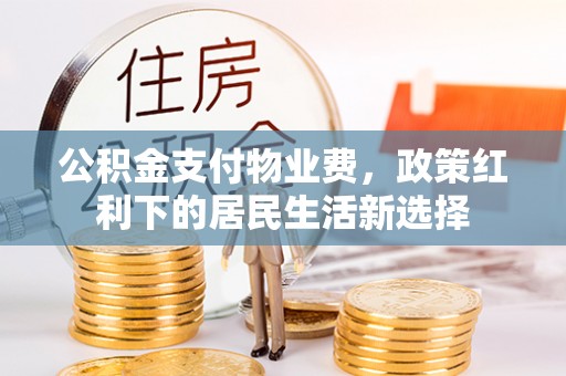 蓬莱公积金支付物业费，政策红利下的居民生活新选择