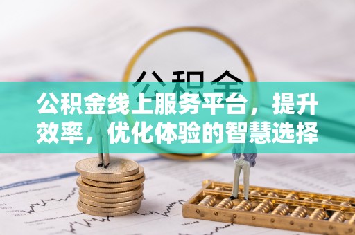 蓬莱公积金线上服务平台，提升效率，优化体验的智慧选择