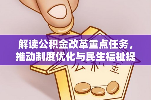 蓬莱解读公积金改革重点任务，推动制度优化与民生福祉提升