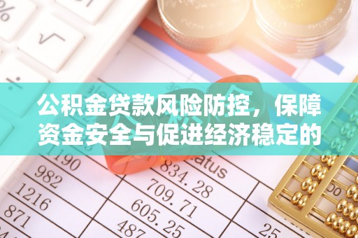 蓬莱公积金贷款风险防控，保障资金安全与促进经济稳定的关键策略