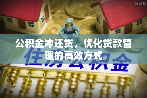 蓬莱公积金冲还贷，优化贷款管理的高效方式