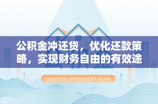 蓬莱公积金冲还贷，优化还款策略，实现财务自由的有效途径