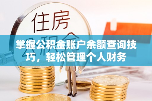 蓬莱掌握公积金账户余额查询技巧，轻松管理个人财务
