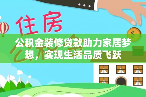 蓬莱公积金装修贷款助力家居梦想，实现生活品质飞跃