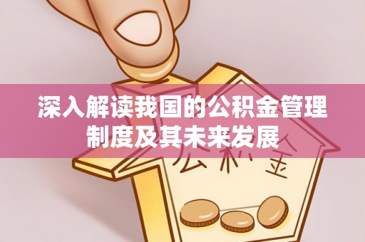 蓬莱深入解读我国的公积金管理制度及其未来发展