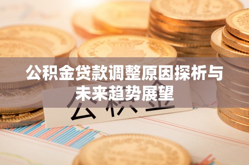 蓬莱公积金贷款调整原因探析与未来趋势展望