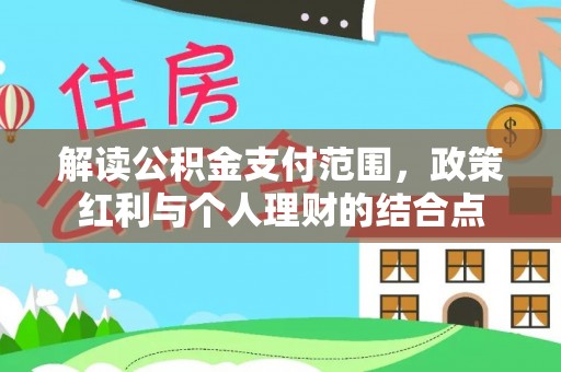 蓬莱解读公积金支付范围，政策红利与个人理财的结合点